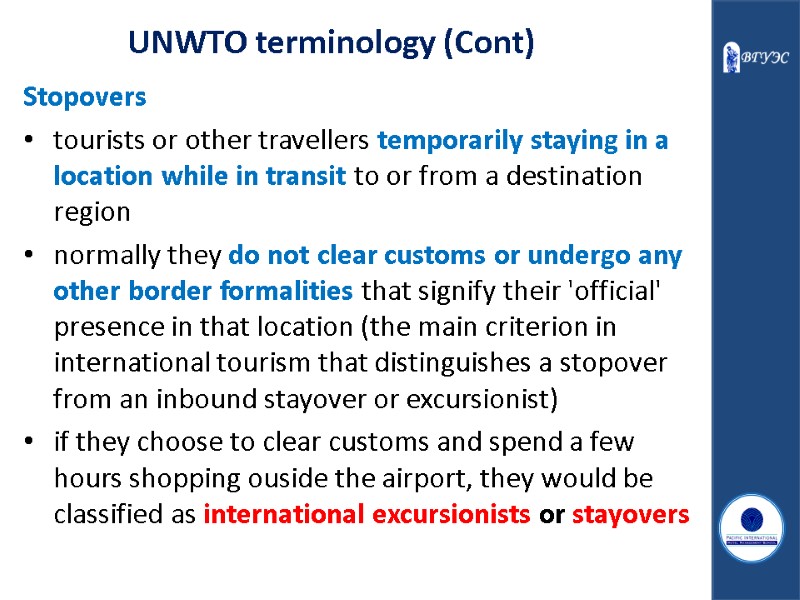 UNWTO terminology (Cont) Stopovers tourists or other travellers temporarily staying in a location while